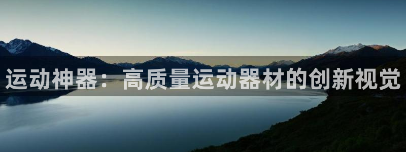 征途国际官网：运动神器：高质量运动器材的创新视觉