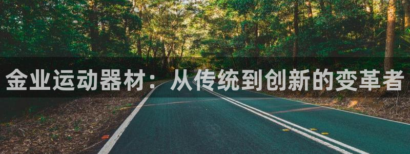 征途国际平台：金业运动器材：从传统到创新的变革者